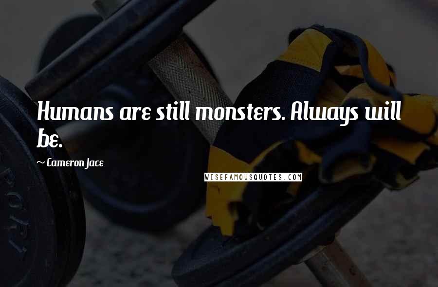 Cameron Jace Quotes: Humans are still monsters. Always will be.