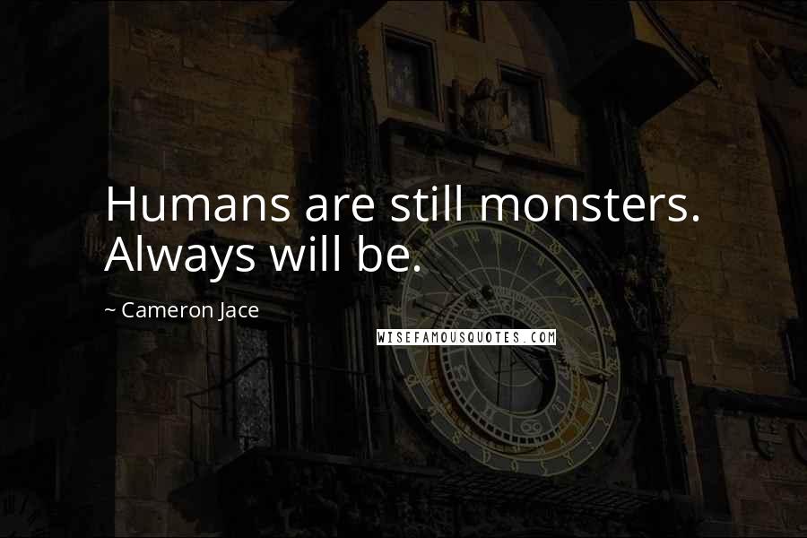 Cameron Jace Quotes: Humans are still monsters. Always will be.