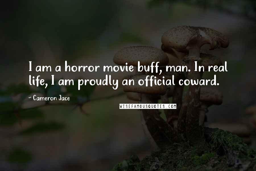 Cameron Jace Quotes: I am a horror movie buff, man. In real life, I am proudly an official coward.