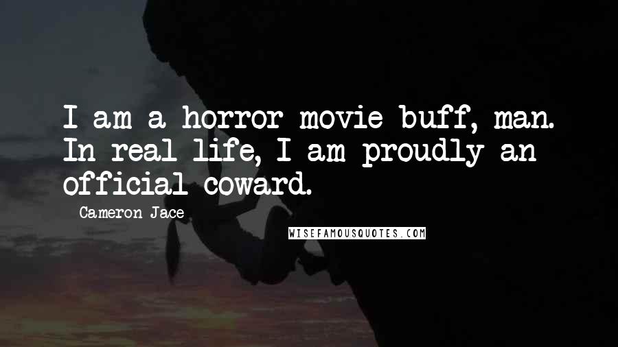 Cameron Jace Quotes: I am a horror movie buff, man. In real life, I am proudly an official coward.