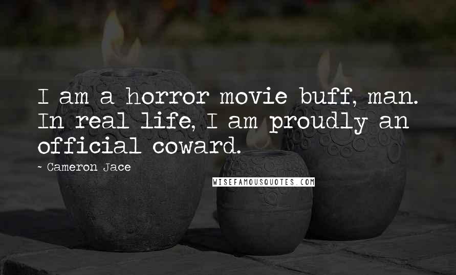 Cameron Jace Quotes: I am a horror movie buff, man. In real life, I am proudly an official coward.