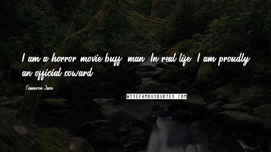 Cameron Jace Quotes: I am a horror movie buff, man. In real life, I am proudly an official coward.