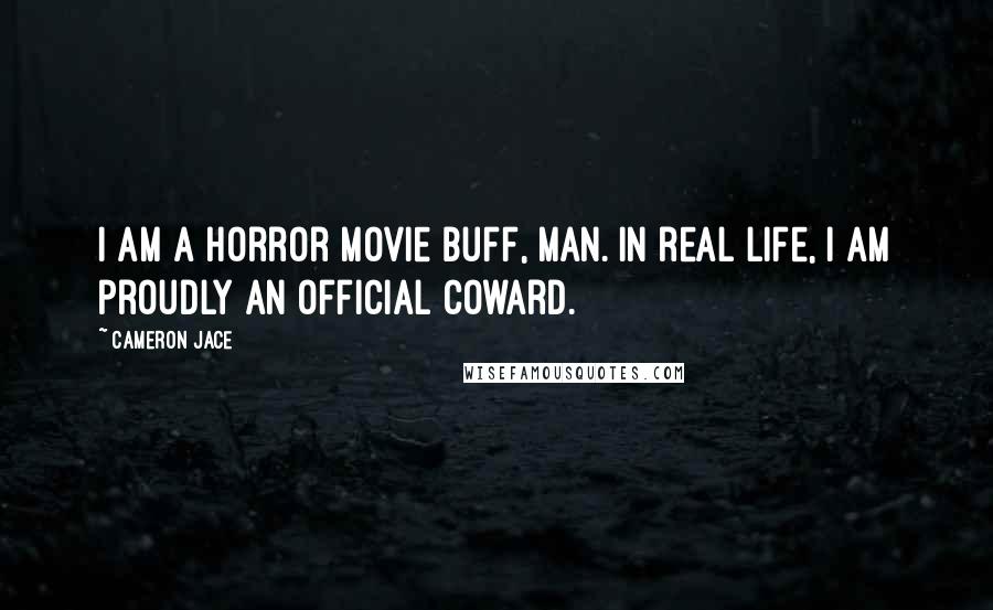 Cameron Jace Quotes: I am a horror movie buff, man. In real life, I am proudly an official coward.