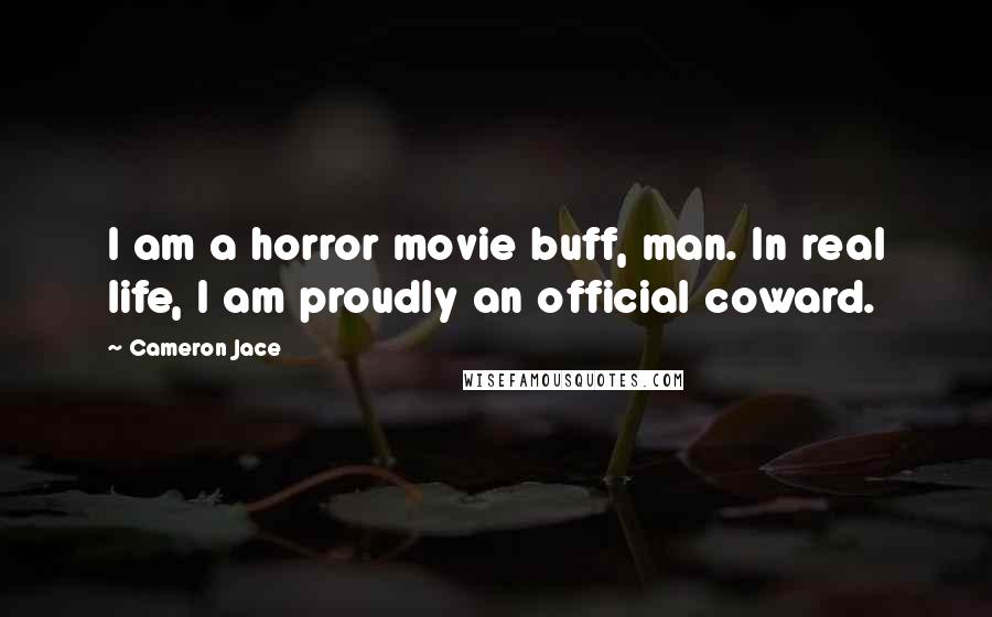 Cameron Jace Quotes: I am a horror movie buff, man. In real life, I am proudly an official coward.