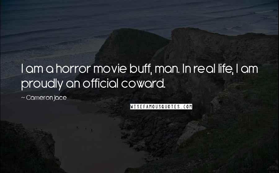 Cameron Jace Quotes: I am a horror movie buff, man. In real life, I am proudly an official coward.