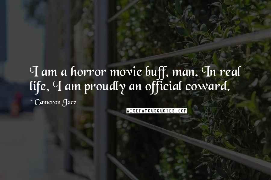 Cameron Jace Quotes: I am a horror movie buff, man. In real life, I am proudly an official coward.