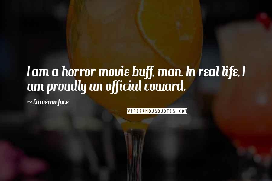 Cameron Jace Quotes: I am a horror movie buff, man. In real life, I am proudly an official coward.