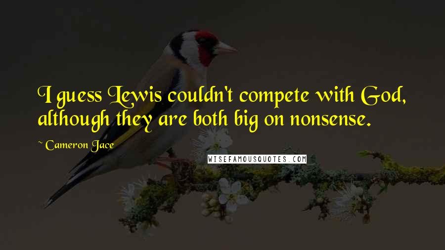 Cameron Jace Quotes: I guess Lewis couldn't compete with God, although they are both big on nonsense.