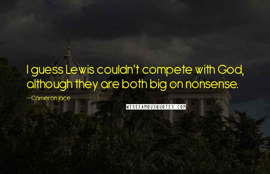 Cameron Jace Quotes: I guess Lewis couldn't compete with God, although they are both big on nonsense.