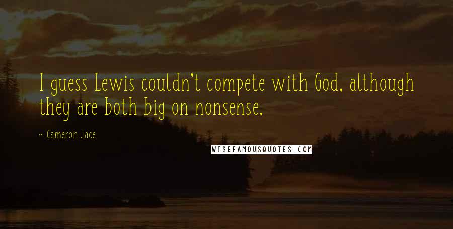 Cameron Jace Quotes: I guess Lewis couldn't compete with God, although they are both big on nonsense.