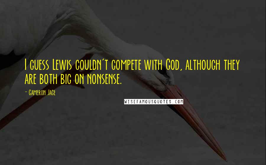 Cameron Jace Quotes: I guess Lewis couldn't compete with God, although they are both big on nonsense.