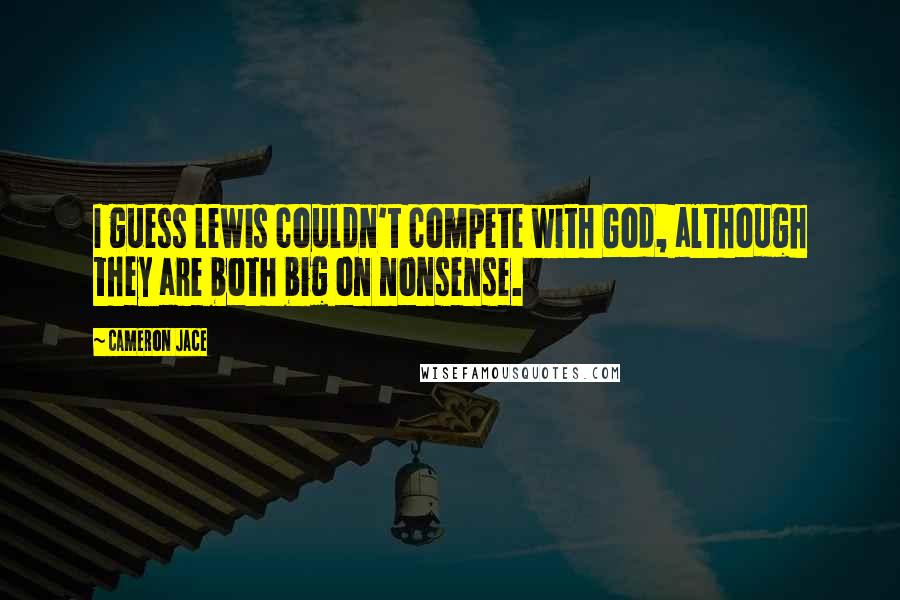 Cameron Jace Quotes: I guess Lewis couldn't compete with God, although they are both big on nonsense.
