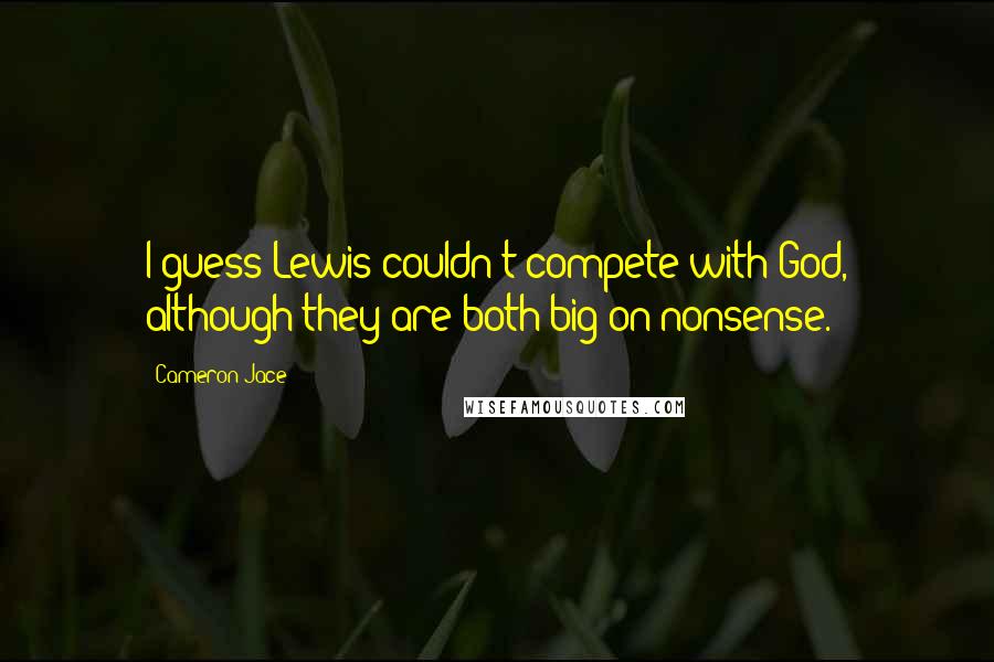 Cameron Jace Quotes: I guess Lewis couldn't compete with God, although they are both big on nonsense.