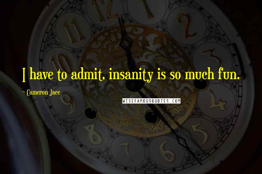 Cameron Jace Quotes: I have to admit, insanity is so much fun.