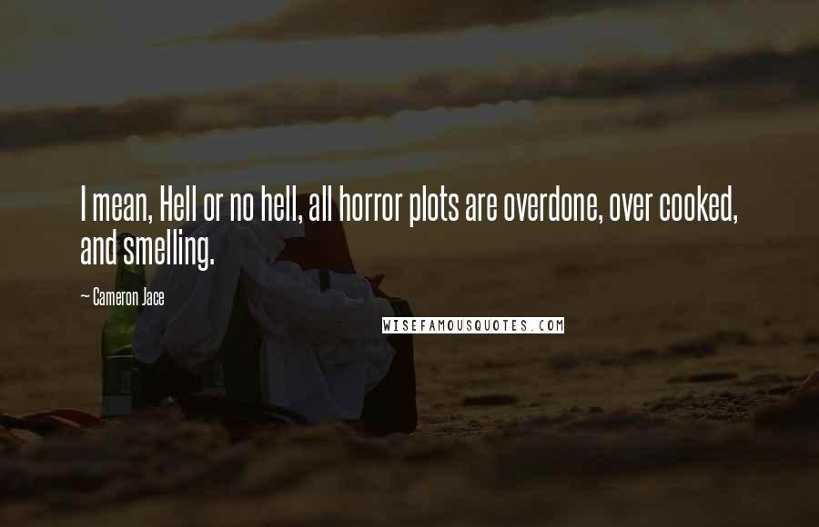 Cameron Jace Quotes: I mean, Hell or no hell, all horror plots are overdone, over cooked, and smelling.