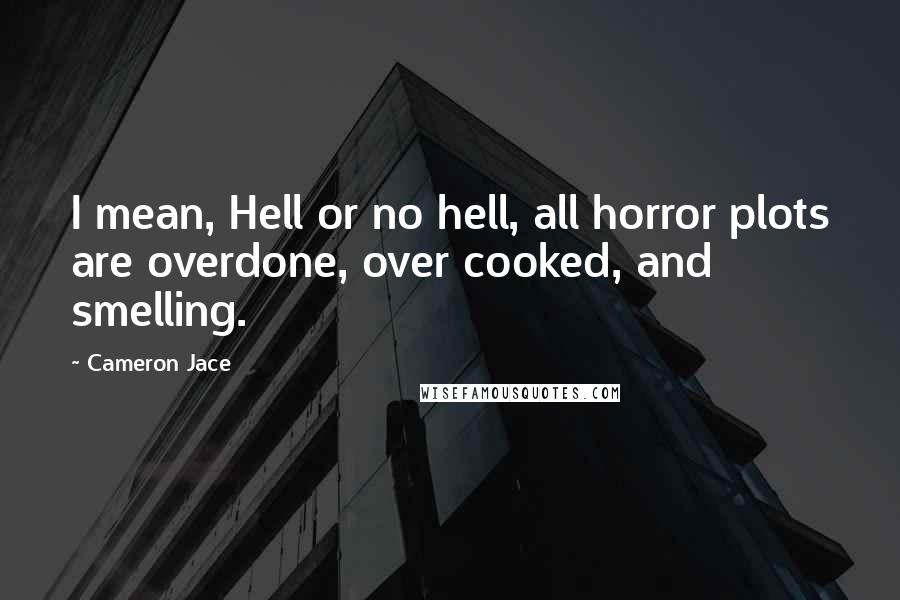 Cameron Jace Quotes: I mean, Hell or no hell, all horror plots are overdone, over cooked, and smelling.