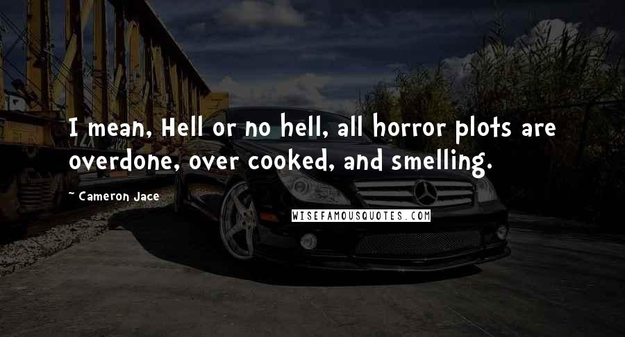 Cameron Jace Quotes: I mean, Hell or no hell, all horror plots are overdone, over cooked, and smelling.