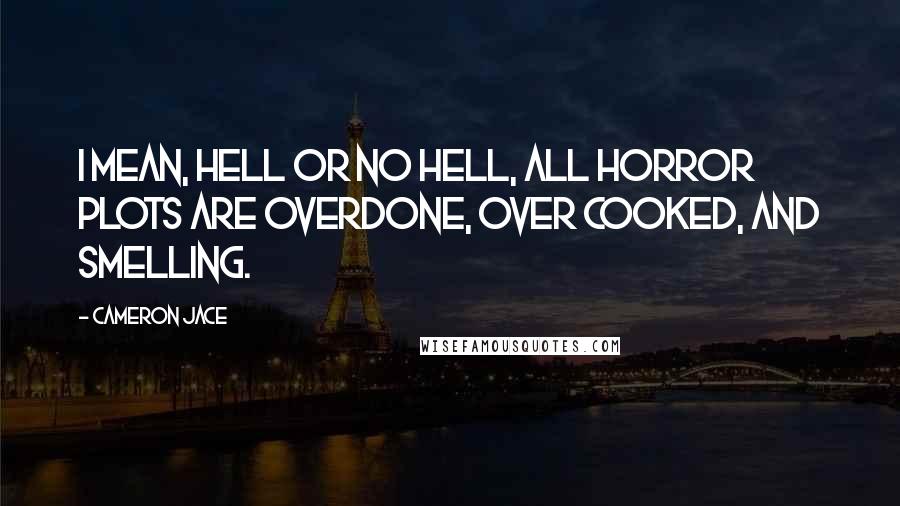 Cameron Jace Quotes: I mean, Hell or no hell, all horror plots are overdone, over cooked, and smelling.