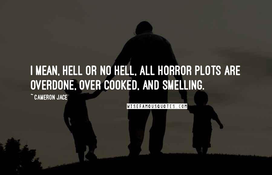 Cameron Jace Quotes: I mean, Hell or no hell, all horror plots are overdone, over cooked, and smelling.