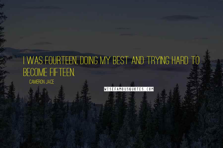 Cameron Jace Quotes: I was fourteen, doing my best and trying hard to become fifteen.