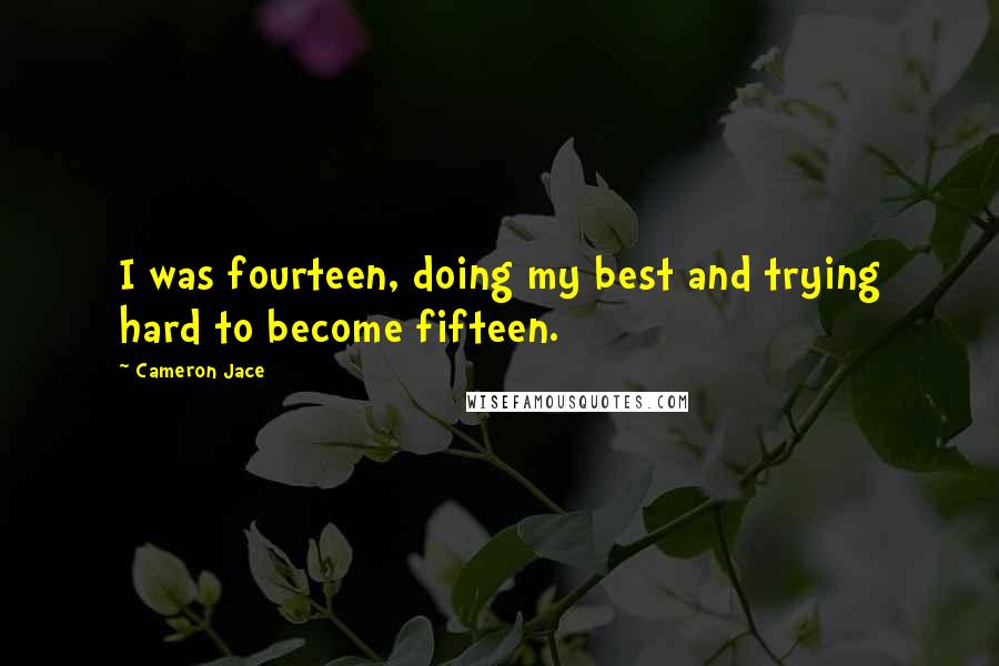 Cameron Jace Quotes: I was fourteen, doing my best and trying hard to become fifteen.