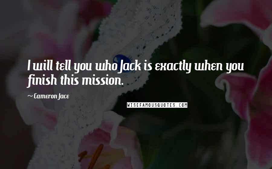 Cameron Jace Quotes: I will tell you who Jack is exactly when you finish this mission.