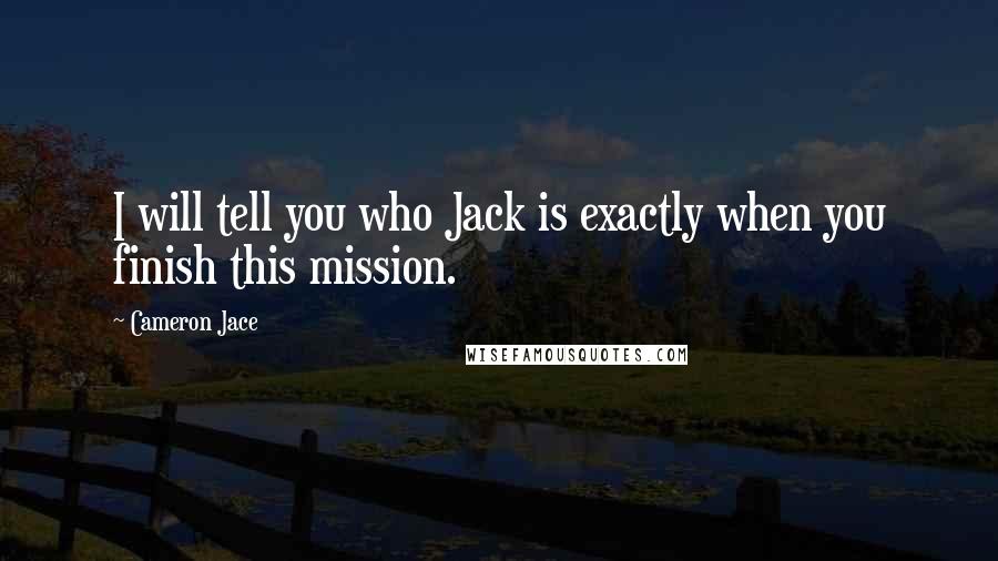 Cameron Jace Quotes: I will tell you who Jack is exactly when you finish this mission.