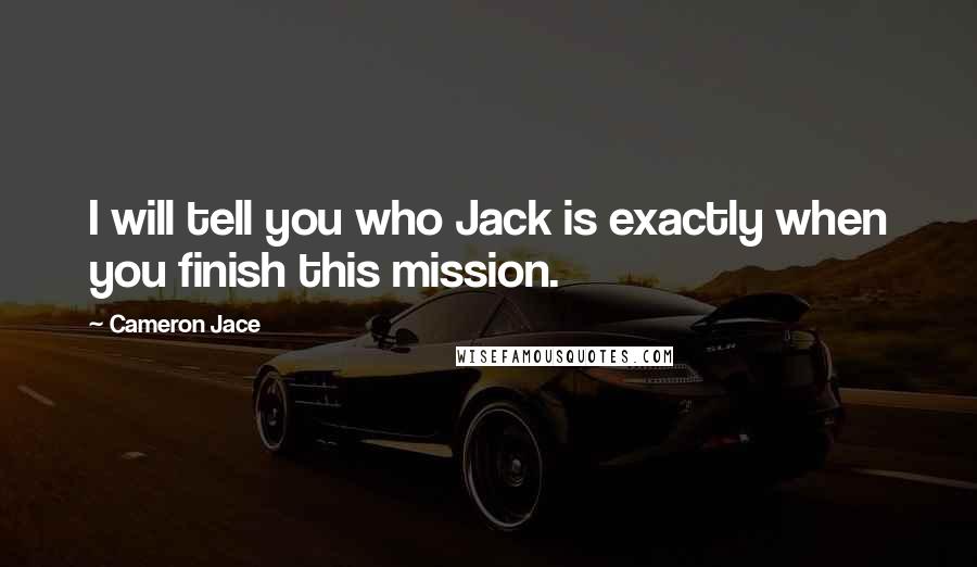 Cameron Jace Quotes: I will tell you who Jack is exactly when you finish this mission.