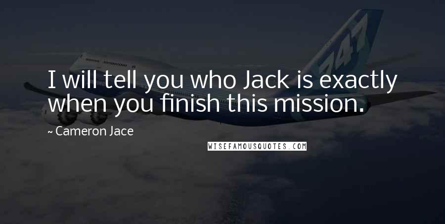 Cameron Jace Quotes: I will tell you who Jack is exactly when you finish this mission.