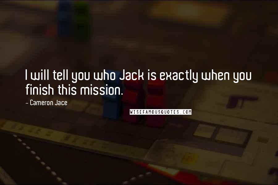 Cameron Jace Quotes: I will tell you who Jack is exactly when you finish this mission.