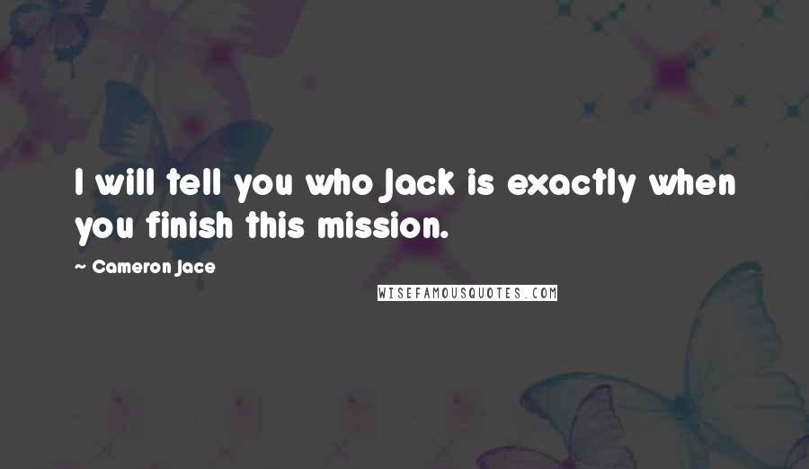 Cameron Jace Quotes: I will tell you who Jack is exactly when you finish this mission.