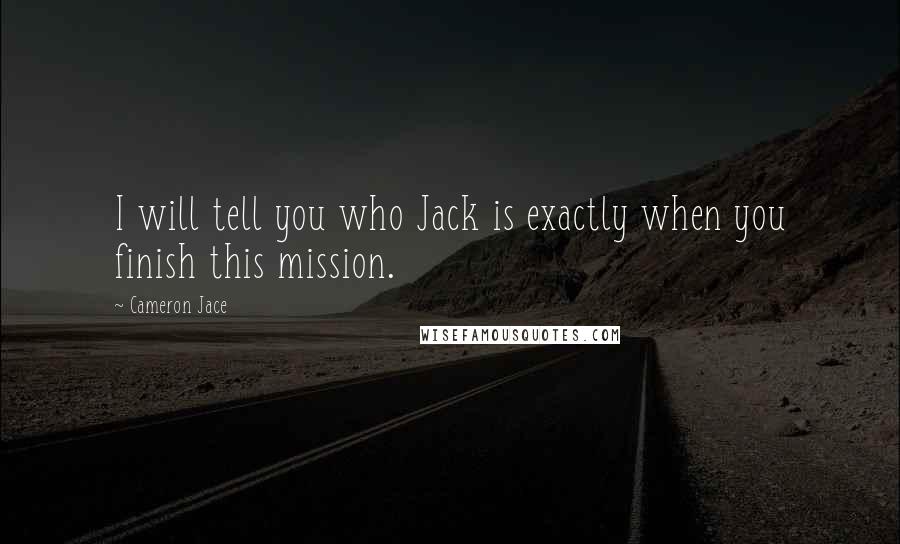 Cameron Jace Quotes: I will tell you who Jack is exactly when you finish this mission.