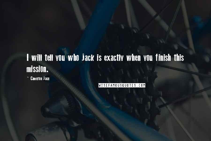 Cameron Jace Quotes: I will tell you who Jack is exactly when you finish this mission.