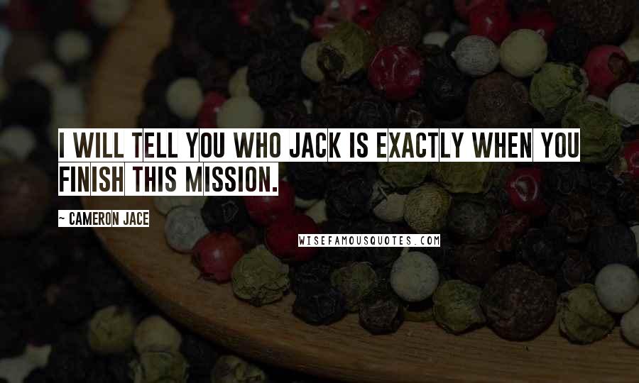 Cameron Jace Quotes: I will tell you who Jack is exactly when you finish this mission.