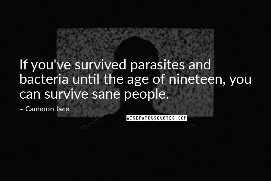 Cameron Jace Quotes: If you've survived parasites and bacteria until the age of nineteen, you can survive sane people.