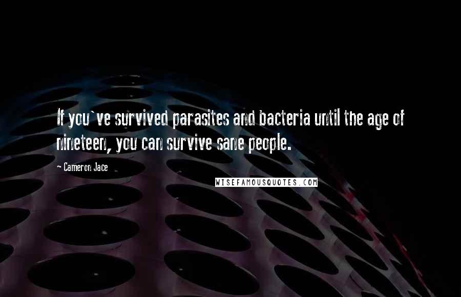 Cameron Jace Quotes: If you've survived parasites and bacteria until the age of nineteen, you can survive sane people.