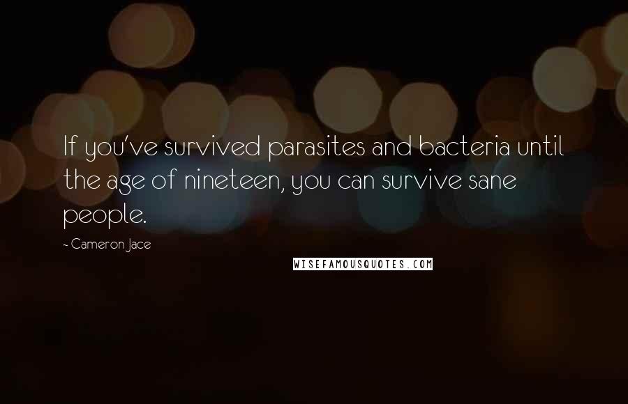 Cameron Jace Quotes: If you've survived parasites and bacteria until the age of nineteen, you can survive sane people.