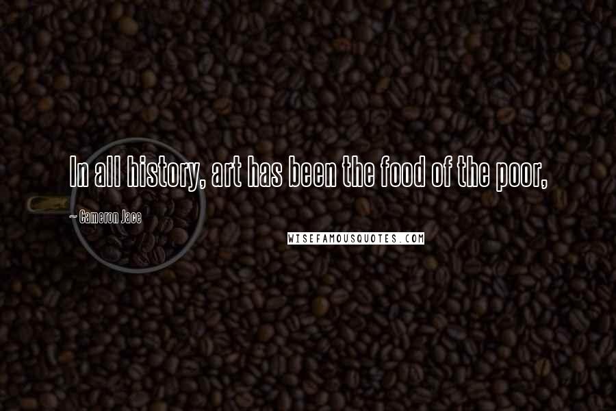 Cameron Jace Quotes: In all history, art has been the food of the poor,