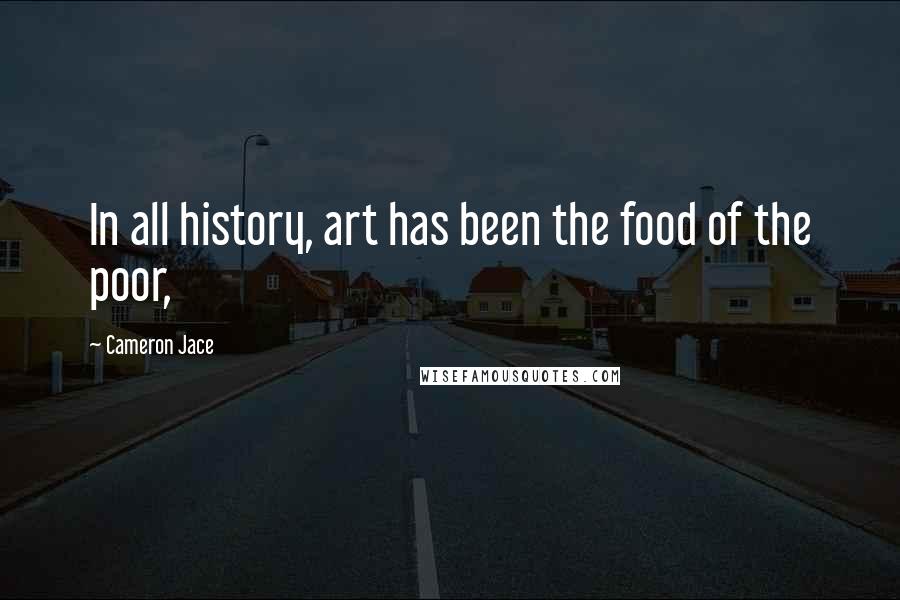 Cameron Jace Quotes: In all history, art has been the food of the poor,