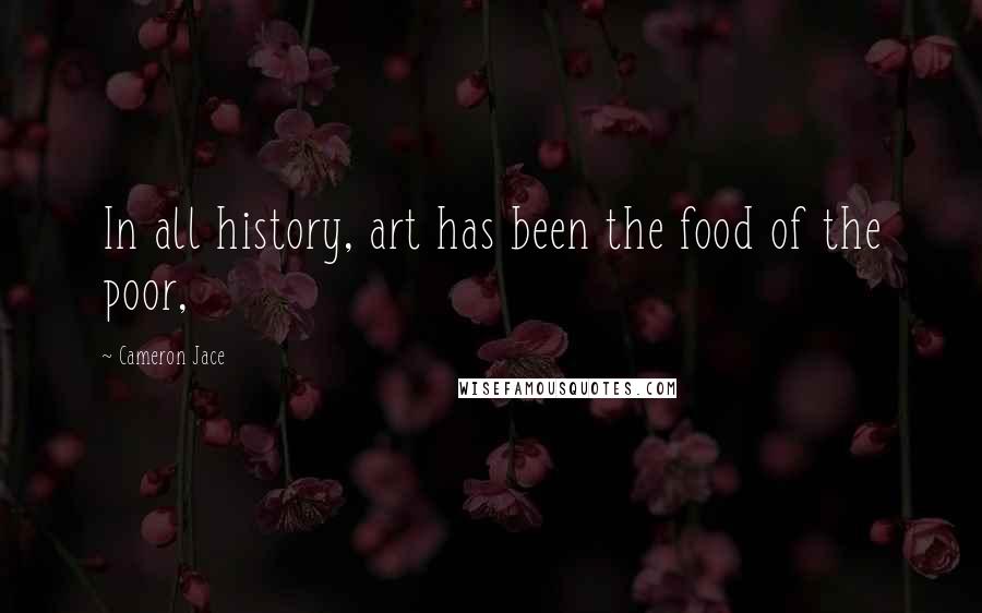 Cameron Jace Quotes: In all history, art has been the food of the poor,