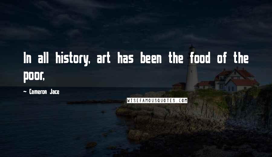 Cameron Jace Quotes: In all history, art has been the food of the poor,