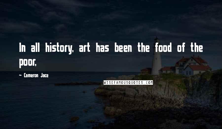 Cameron Jace Quotes: In all history, art has been the food of the poor,