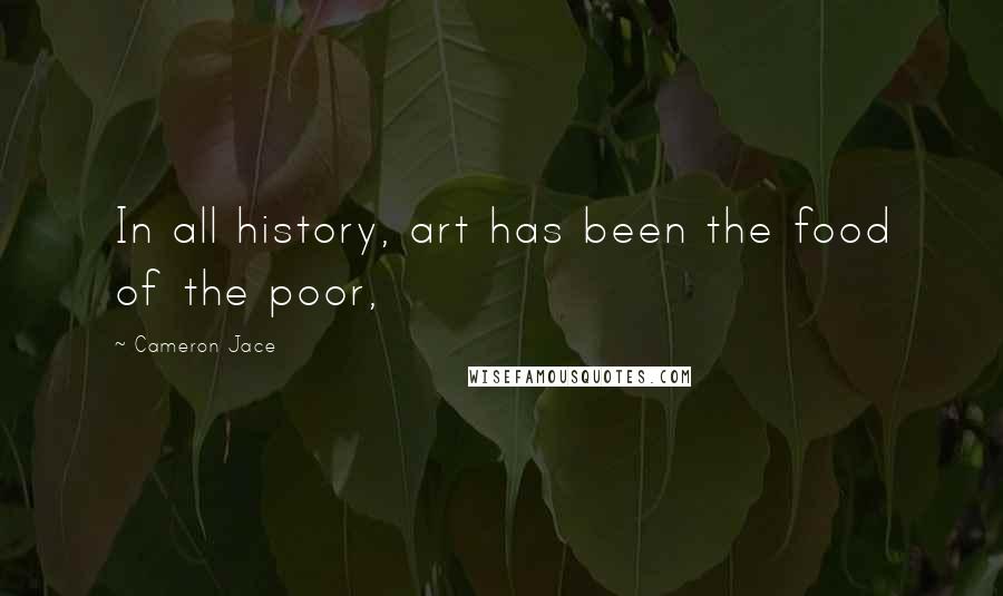 Cameron Jace Quotes: In all history, art has been the food of the poor,