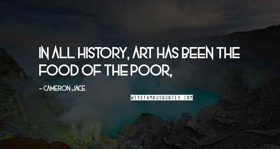 Cameron Jace Quotes: In all history, art has been the food of the poor,