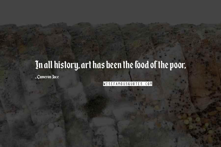 Cameron Jace Quotes: In all history, art has been the food of the poor,