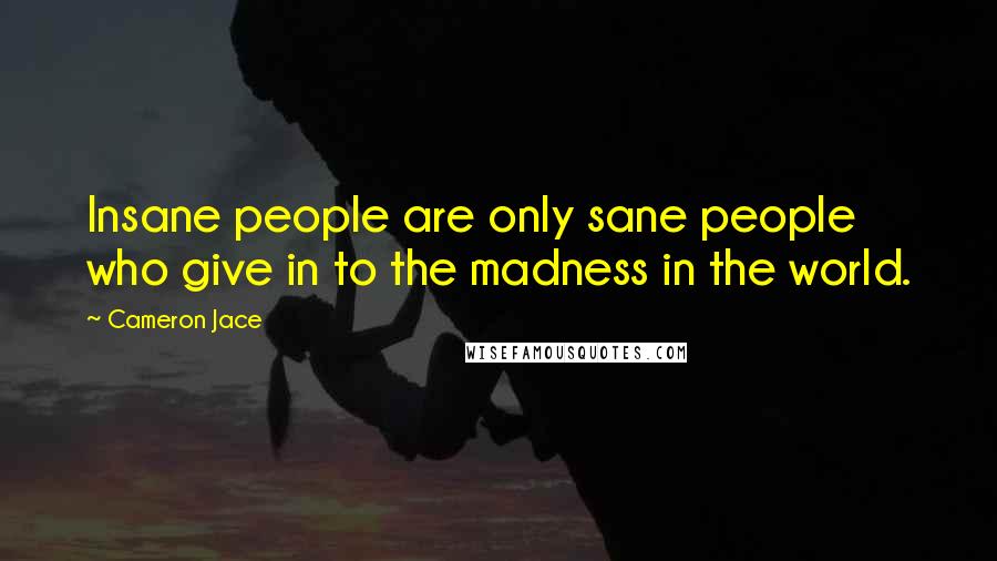 Cameron Jace Quotes: Insane people are only sane people who give in to the madness in the world.