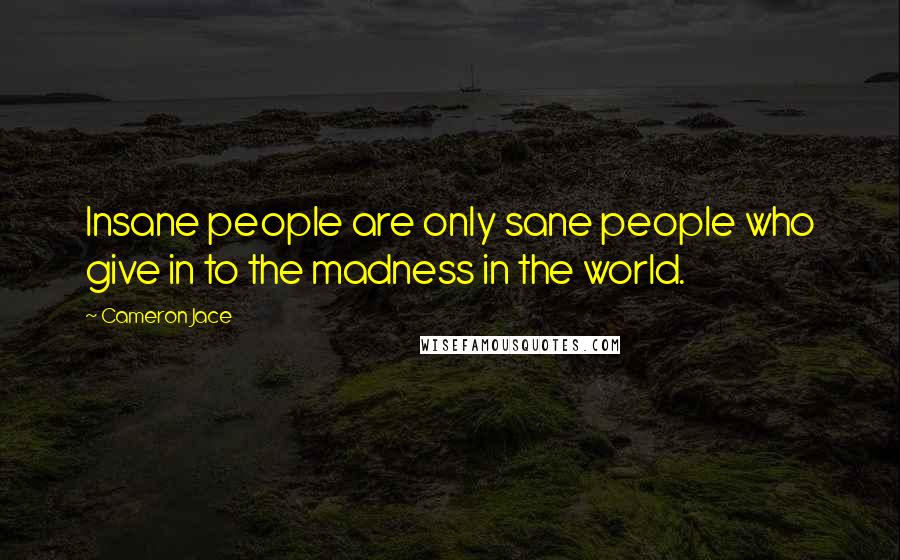 Cameron Jace Quotes: Insane people are only sane people who give in to the madness in the world.