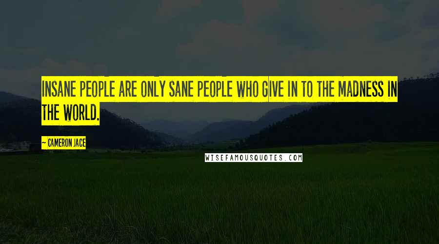 Cameron Jace Quotes: Insane people are only sane people who give in to the madness in the world.