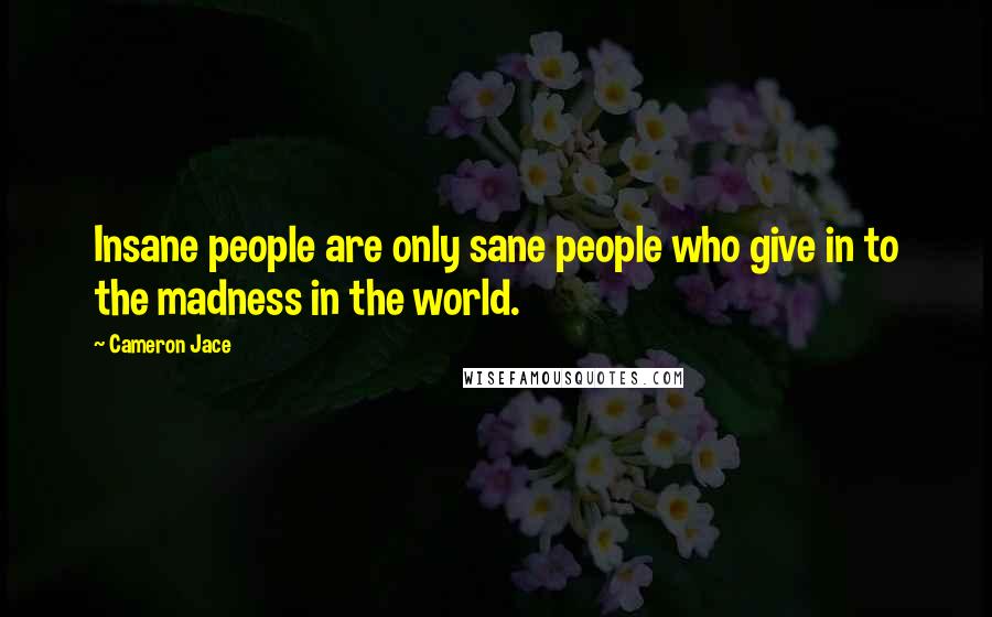 Cameron Jace Quotes: Insane people are only sane people who give in to the madness in the world.