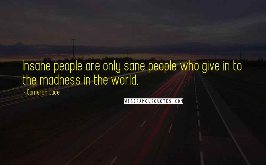 Cameron Jace Quotes: Insane people are only sane people who give in to the madness in the world.